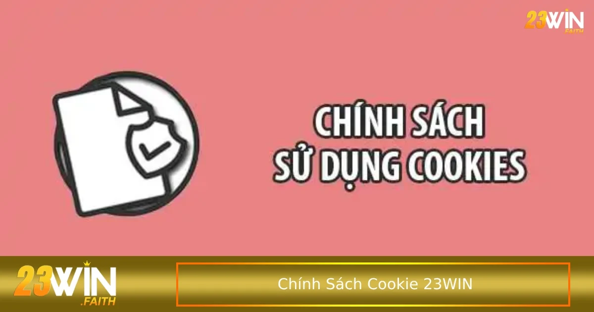 chính sách cookie 23win 1 Các loại Cookie trong chính sách mà bạn cần biết