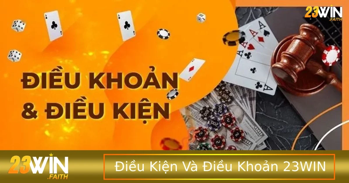 Điều khoản và điều kiện 23win 3 Khi đăng ký tài khoản của có những điều kiện nhất định