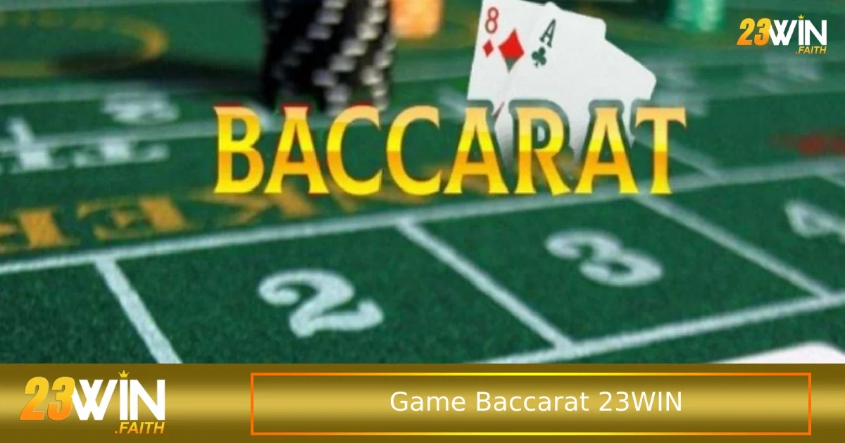 Chơi Game Baccarat Bài Cực Hấp Dẫn Cho Cao Thủ 1 Luật chơi Game Baccarat 23WIN cho những ai chưa biết