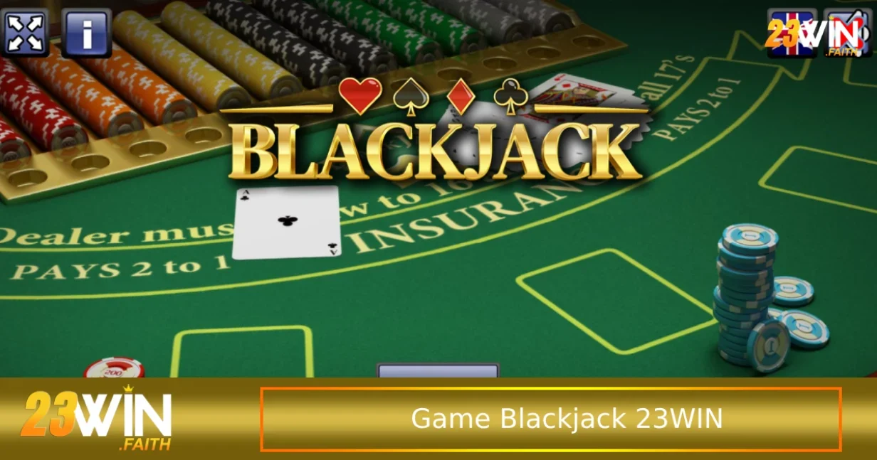 Chơi Game Blackjack 23win Đánh Bại Nhà Cái Với 21 Điểm 3 Mẹo chơi Game Blackjack luôn thắng