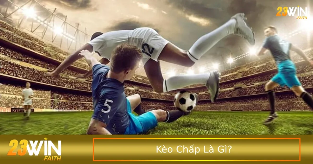 Kèo Chấp Là Gì? Giải Nghĩa Từ A–Z Kèo Cá Độ Bóng Đá 1 Một số loại kèo chấp phổ biến nhất hiện nay